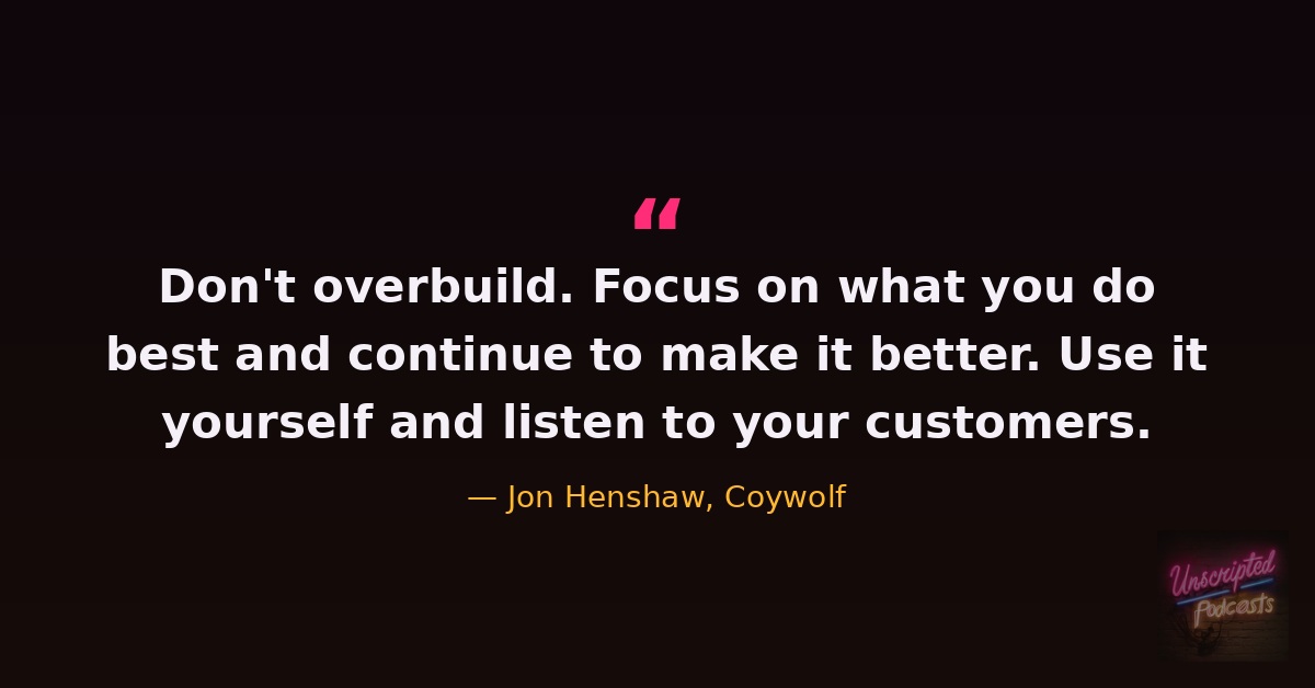 Jon Henshaw quote: Don't overbuild. Focus on what you do best and continue to make it better.
