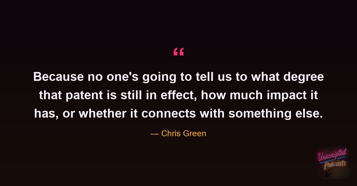 Unscripted SEO Podcast quote graphic: “Because no one’s going to tell us to what degree that patent is still in effect, how much impact it has, or whether it connects with something else.” — Chris Green.