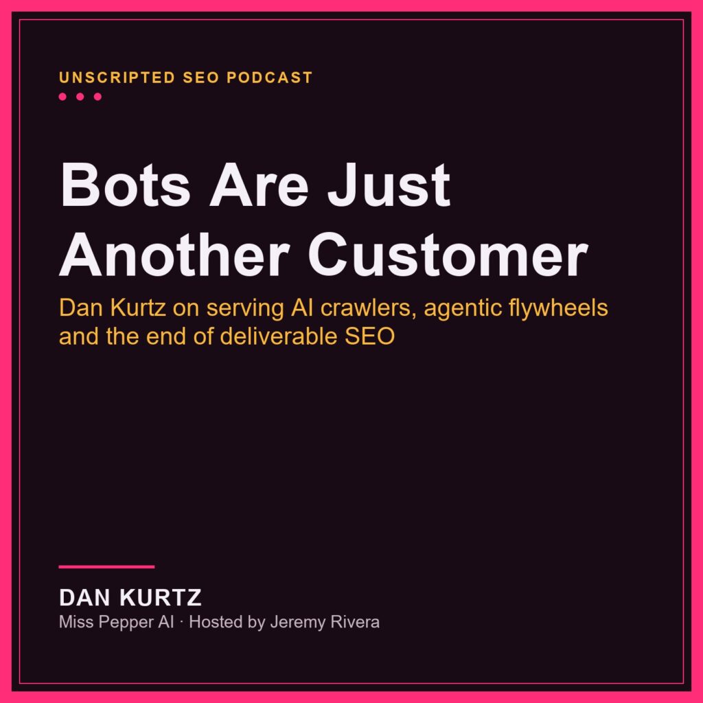 Episode card for the Unscripted SEO Podcast interview with Dan Kurtz of Miss Pepper AI on bots as a customer segment, markdown and the agentic flywheel