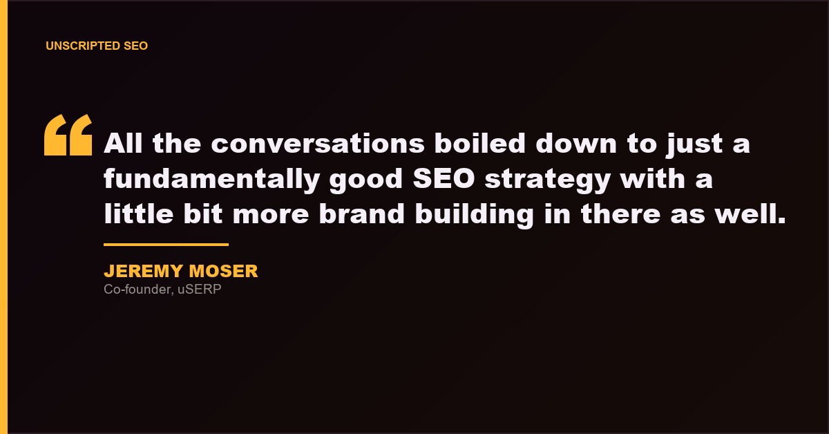 Jeremy Moser quote card stating that the conversations all boil down to a fundamentally good SEO strategy with more brand building.