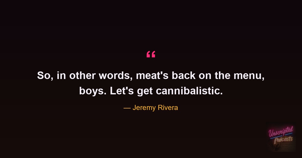 Unscripted SEO Podcast quote graphic: “So, in other words, meat’s back on the menu, boys. Let’s get cannibalistic.” — Jeremy Rivera.