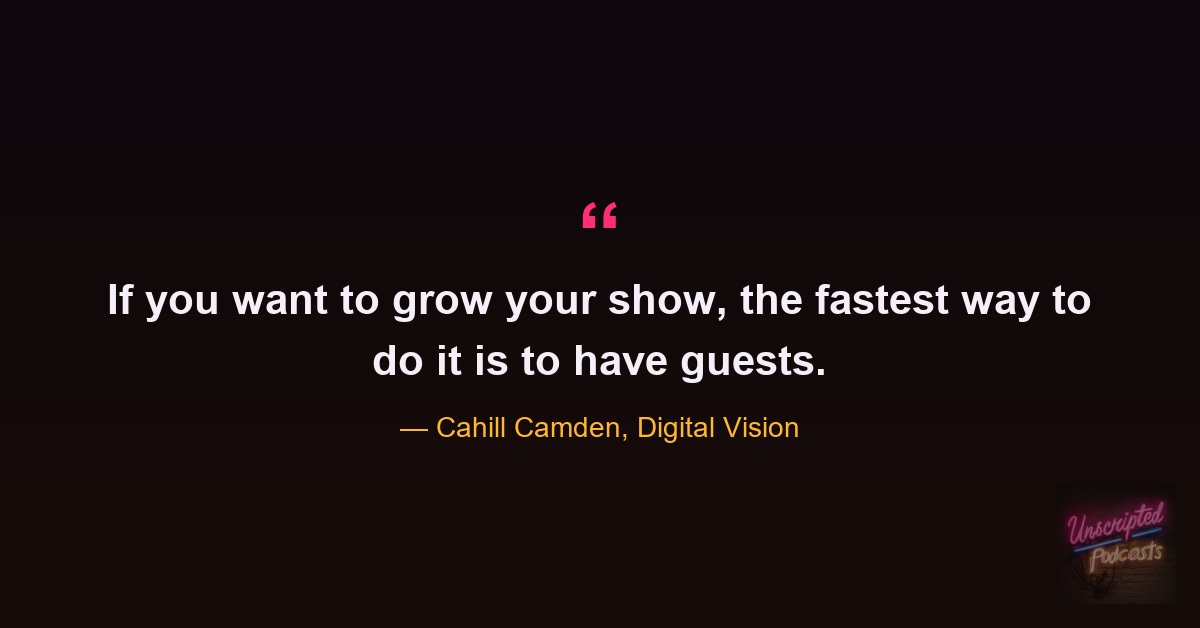 Quote card from the episode: if you want to grow your show, the fastest way is to have guests. Cahill Camden, Digital Vision.