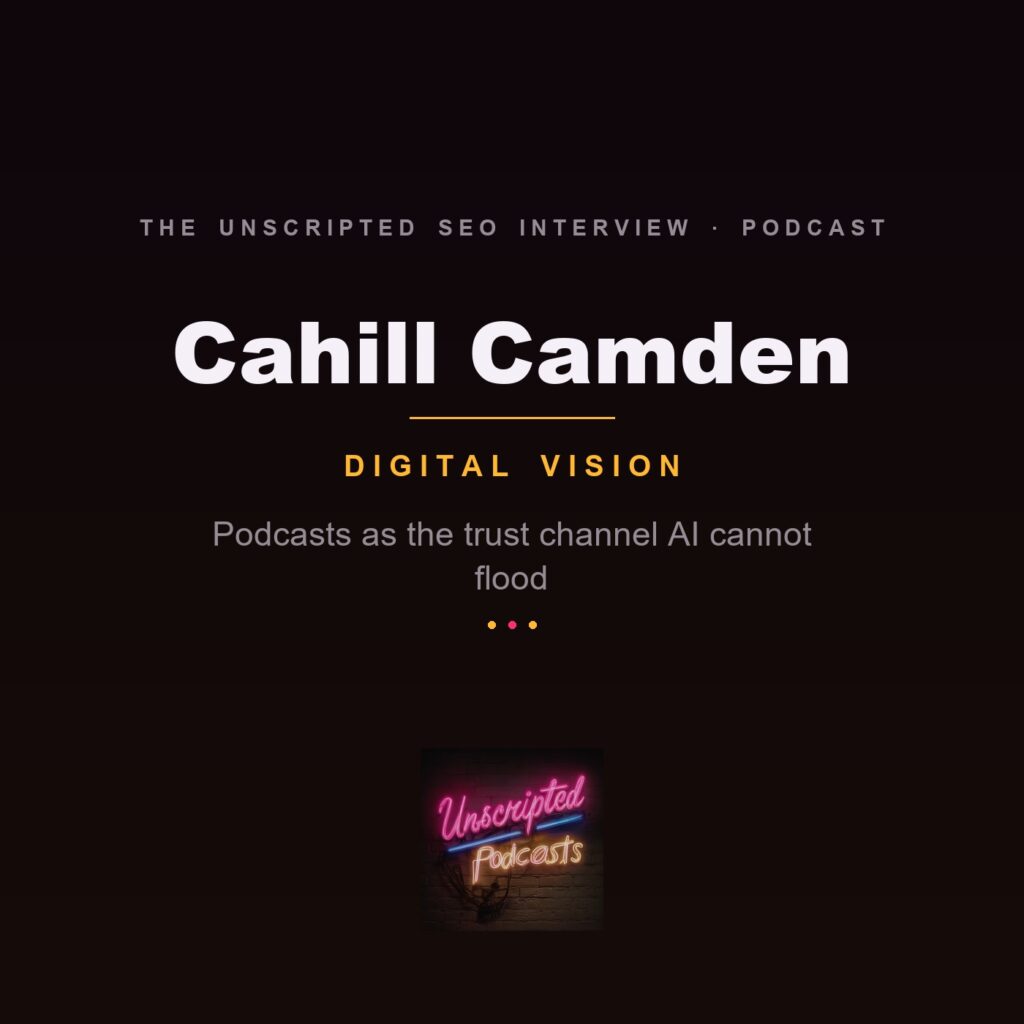 Cahill Camden on The Unscripted SEO Interview Podcast: podcasts as the trust channel AI cannot flood.