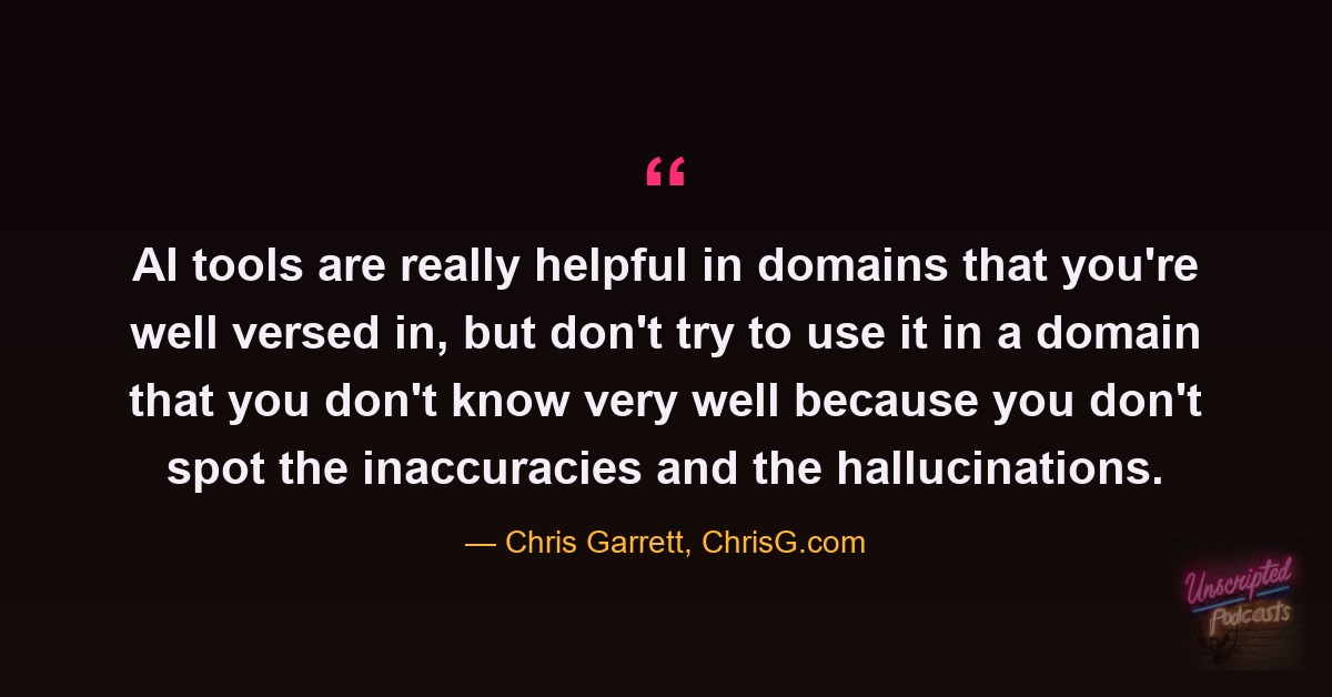 Quote card: AI tools are helpful in domains you are well versed in; in a domain you do not know you cannot spot the hallucinations. Chris Garrett, ChrisG.com.