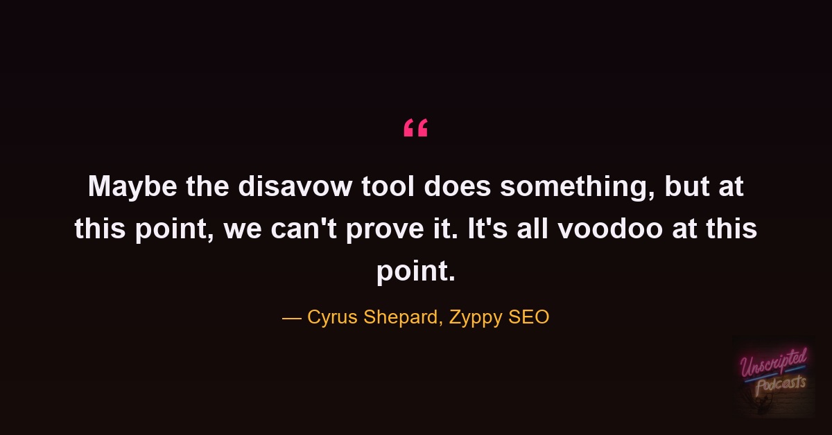 Quote card from the episode: maybe the disavow tool does something, but at this point we can't prove it, it's all voodoo. Cyrus Shepard, Zyppy SEO.