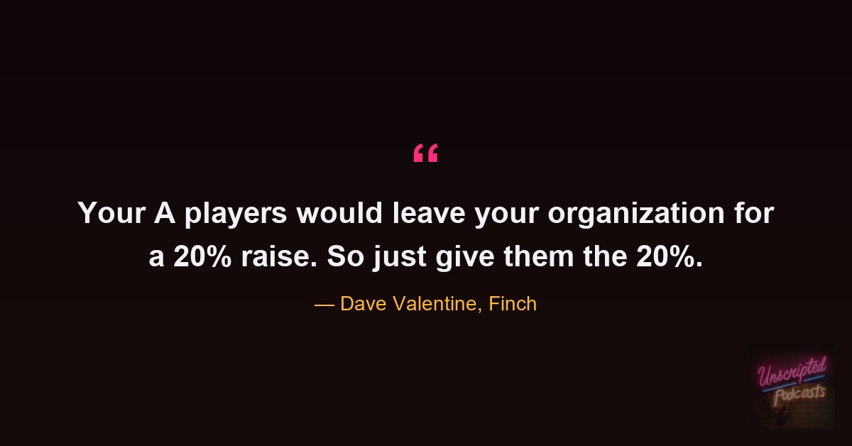 Quote card from the episode: your A players would leave for a 20% raise, so just give them the 20%. Dave Valentine, Finch.