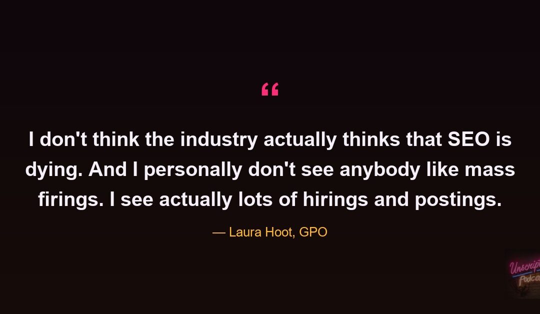 “I Don’t Think The Industry Actually Thinks SEO Is Dying” – Laura Hoot on Discoverability and the New Order of Operations