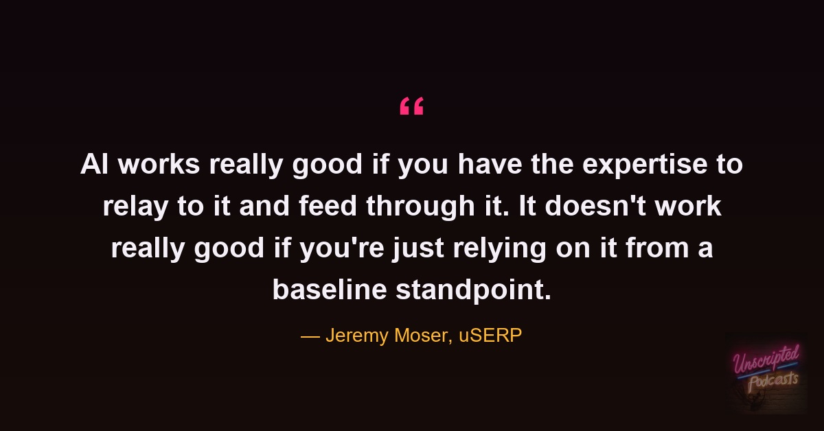 Quote card: AI works if you have the expertise to feed through it. Jeremy Moser, uSERP.