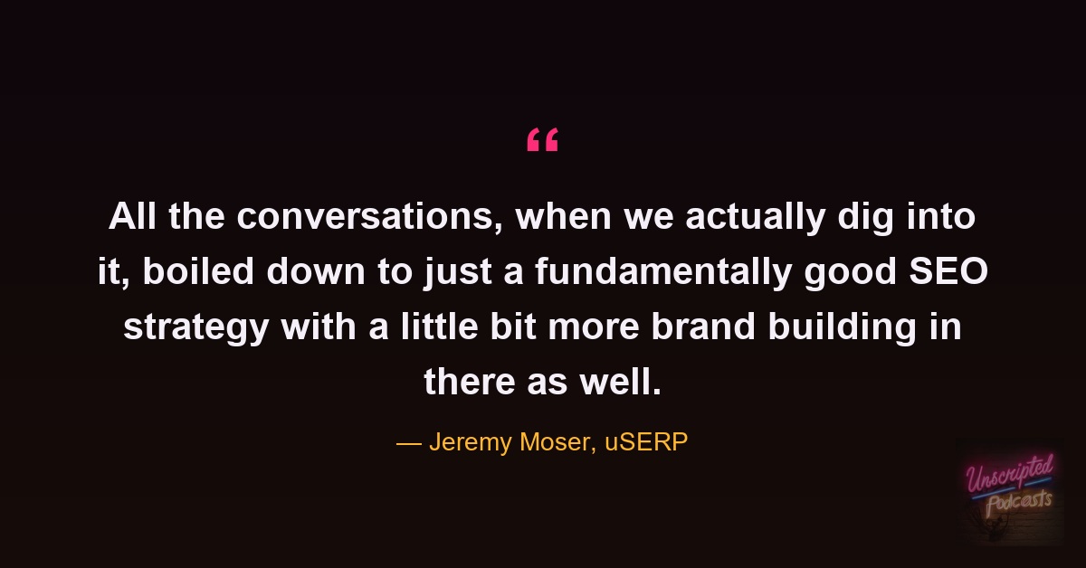 Quote card from the episode: all the conversations boiled down to a fundamentally good SEO strategy with a little more brand building. Jeremy Moser, uSERP.