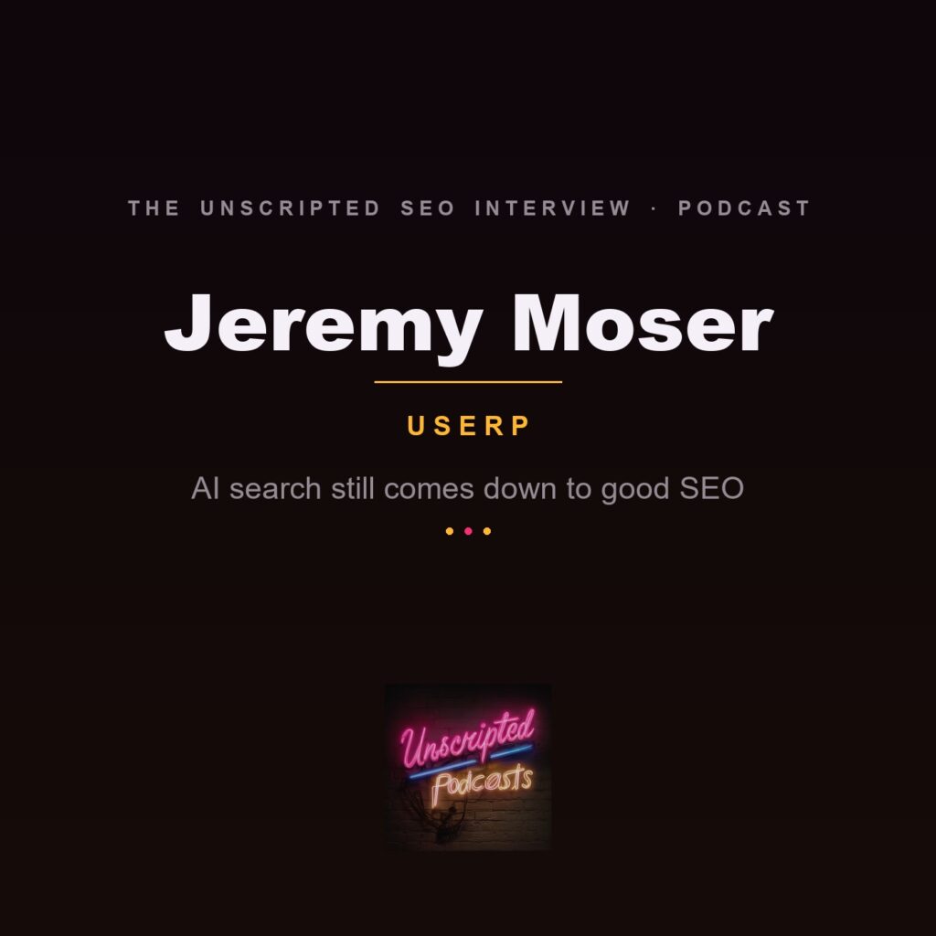 Jeremy Moser of uSERP on the Unscripted SEO Interview Podcast