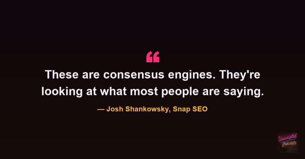 Josh Shankowsky quote: these are consensus engines, looking at what most people are saying