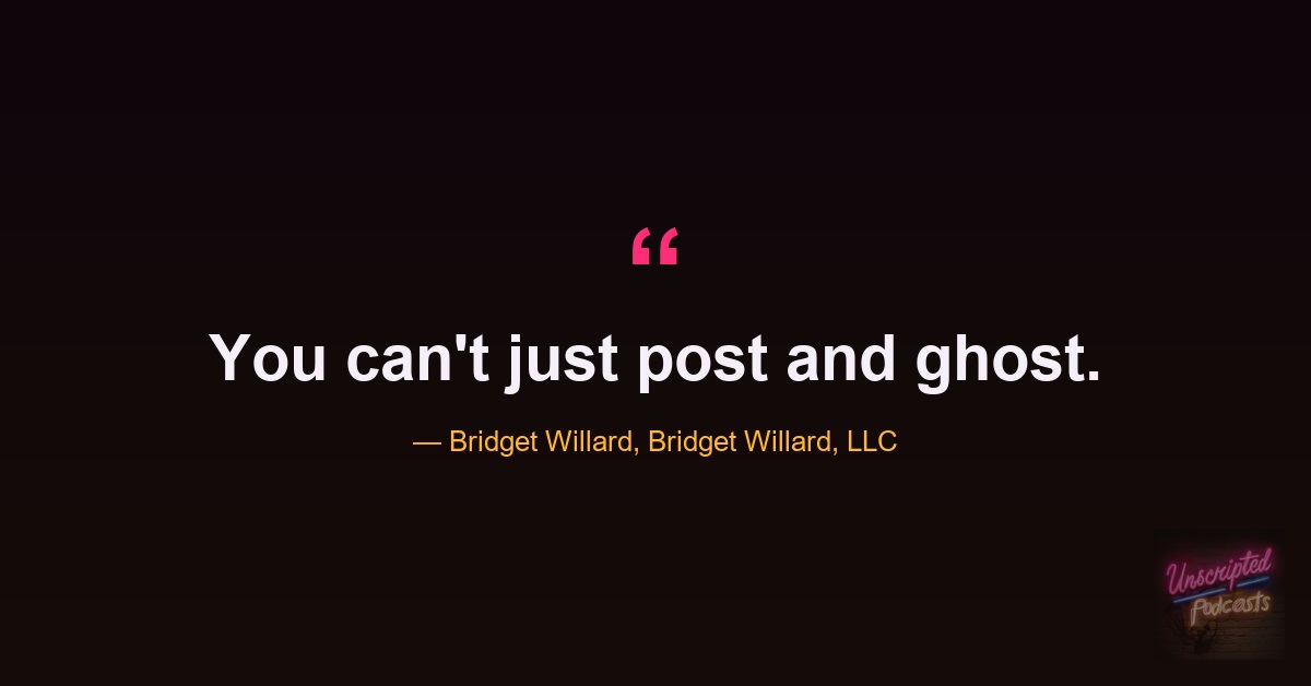 Quote card: Bridget Willard on the Unscripted SEO Podcast, you can't just post and ghost