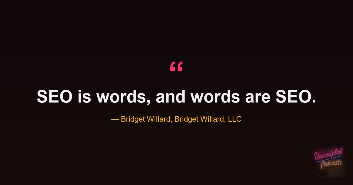 Quote card: Bridget Willard on the Unscripted SEO Podcast, SEO is words, and words are SEO