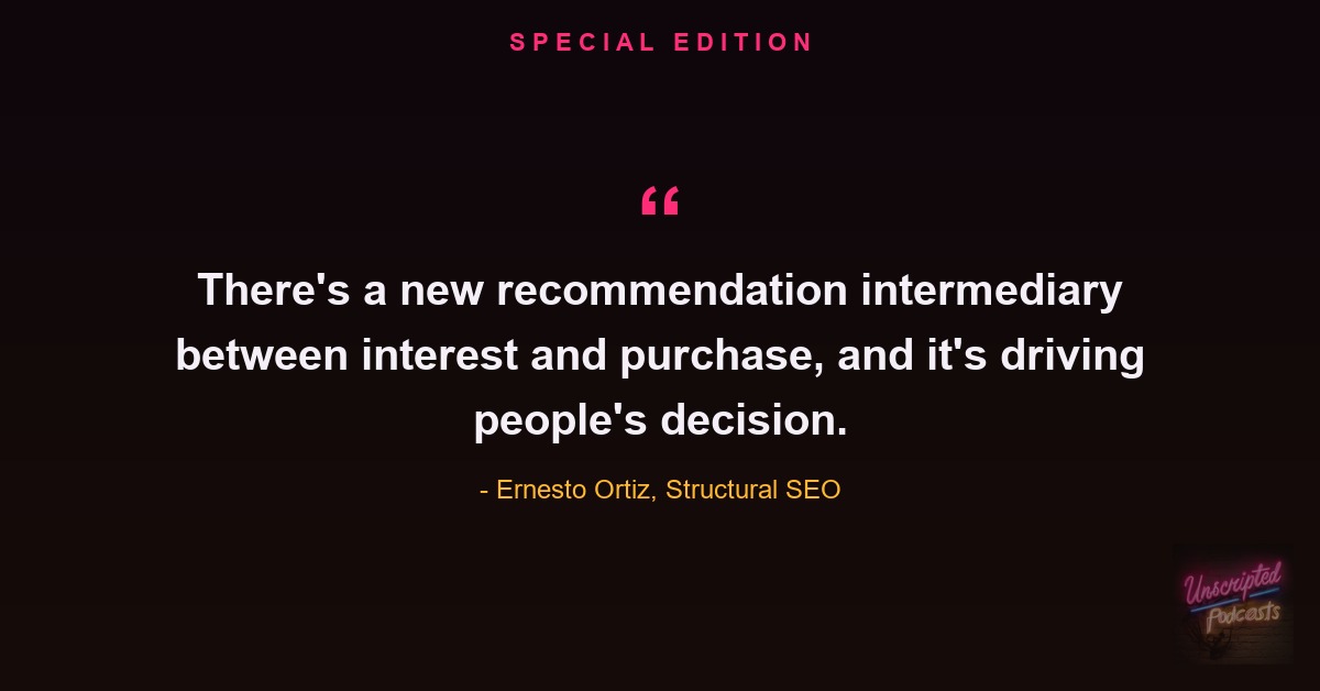 Quote card: Ernesto Ortiz of Structural SEO on Unscripted SEO Special Edition, there's a new recommendation intermediary between interest and purchase