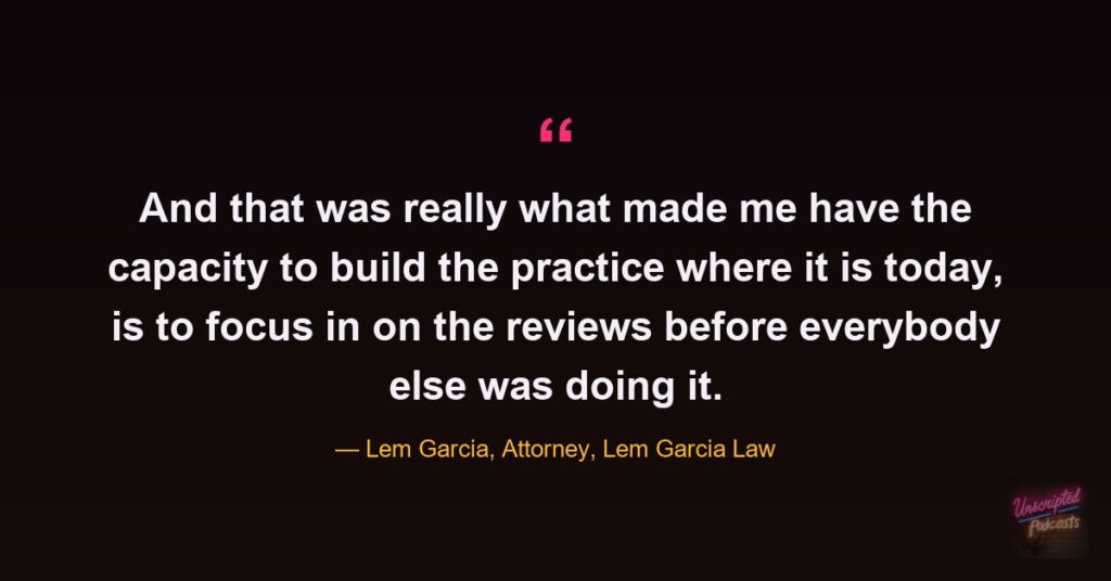 Quote card: Lem Garcia says focusing on reviews before everybody else was doing it gave him the capacity to build his practice