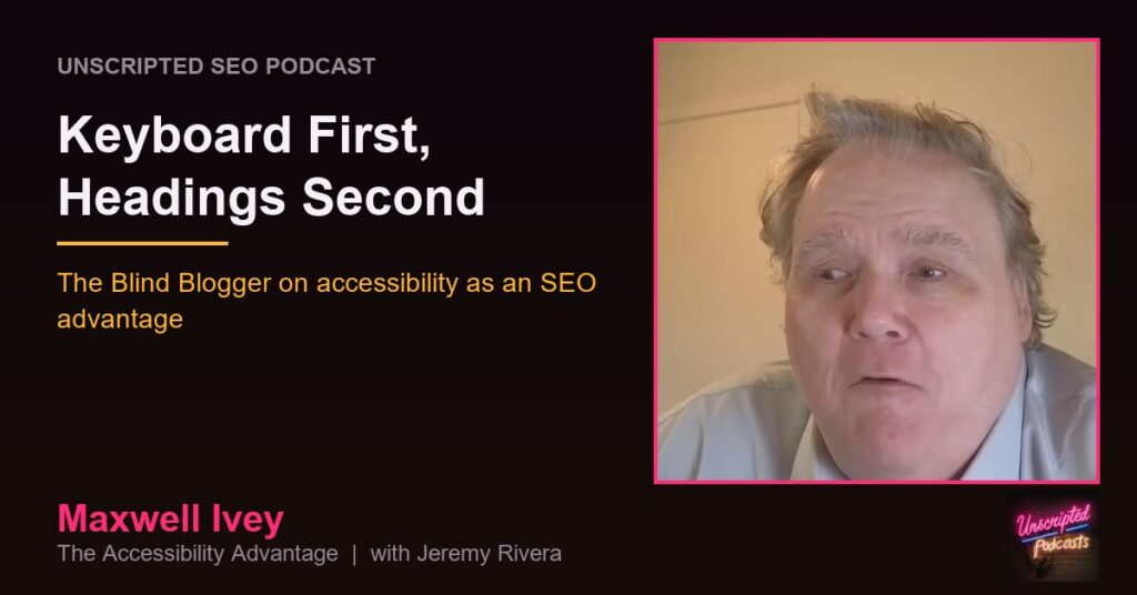 Maxwell Ivey on the Unscripted SEO Podcast: keyboard first, headings second